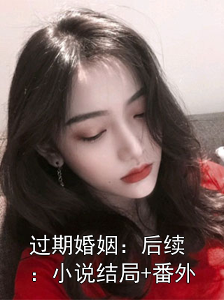 过期婚姻：后续：小说结局+番外