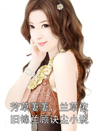 芳草萋萋，兰草依旧锦兰顾诀尘小说