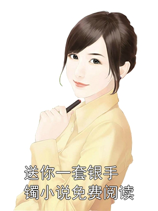 送你一套银手镯小说免费阅读小说