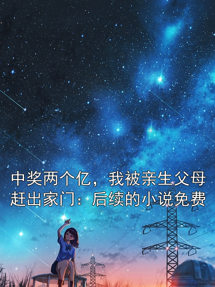 中奖两个亿，我被亲生父母赶出家门：后续的小说免费