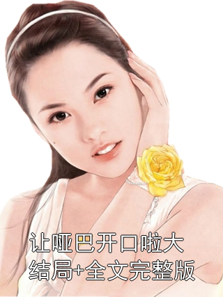 《让哑巴开口啦大结局+全文完整版》小说大结局在线试读 周怡秦屿小说阅读