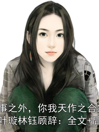 故事之外，你我天作之合宋琛叶璇林钰顾辞：全文+后续