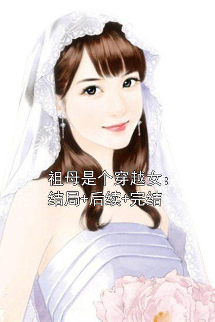 祖母是个穿越女：结局+后续+完结