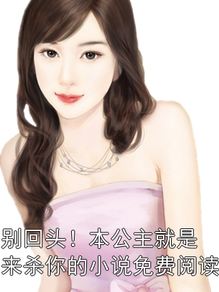 别回头！本公主就是来杀你的小说免费阅读