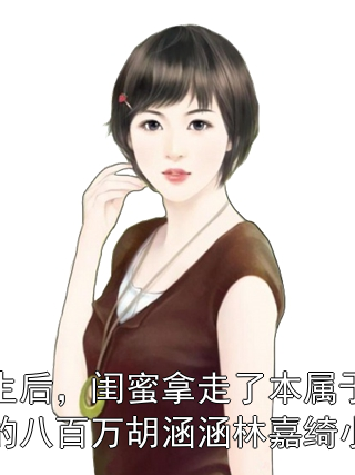 重生后，闺蜜拿走了本属于我的八百万胡涵涵林嘉绮小说