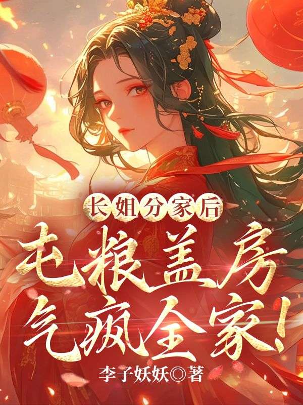 长姐分家后，屯粮盖房气疯全家！小说
