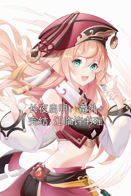 《长夜启明：番外+完结,江临许书瑶》小说大结局在线试读 江临许书瑶小说阅读