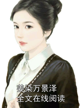 姜染万景泽小说阅读 姜染万景泽小说姜染万景泽全文在线阅读