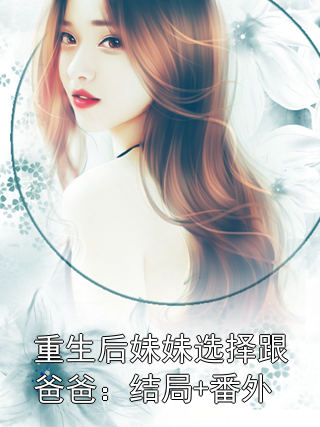 重生后妹妹选择跟爸爸：结局+番外