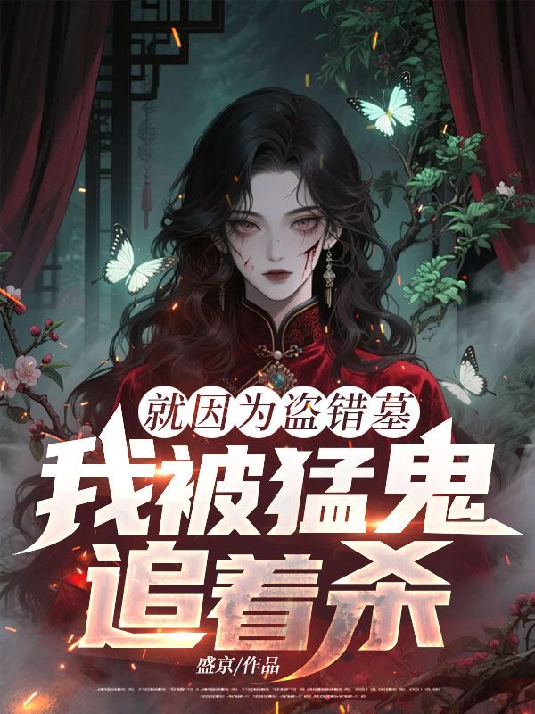就因为盗错墓，我被猛鬼追着杀李不城陈英小说完整篇在线阅读