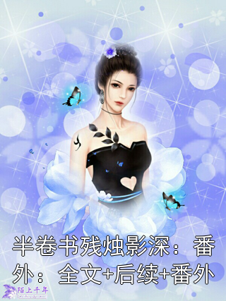 半卷书残烛影深：番外：全文+后续+番外