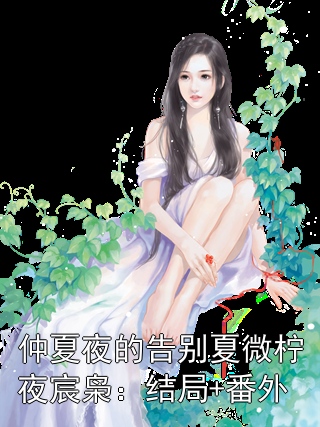 仲夏夜的告别夏微柠夜宸枭：结局+番外夏微柠夜宸枭小说完整篇在线阅读