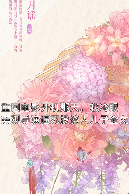 重回电影开机那天，我冷眼旁观导演逼死投资人儿子全文小说