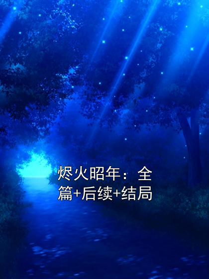 烬火昭年：全篇+后续+结局裴烬野林昭颖小说完整篇在线阅读
