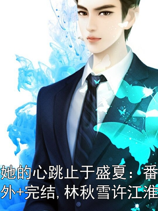 她的心跳止于盛夏：番外+完结,林秋雪许江淮小说