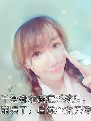 真千金绑定癌症系统后，全家崩溃了：后续全文无弹窗小说