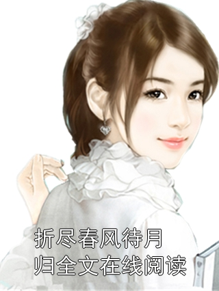 折尽春风待月归全文在线阅读