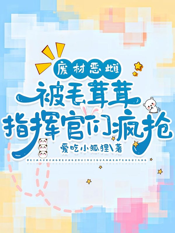 废材恶雌被毛茸茸指挥官们疯抢阮初梨小说完整篇在线阅读