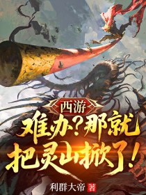 西游：难办？那就把灵山掀了！陈九黑风小说完整篇在线阅读