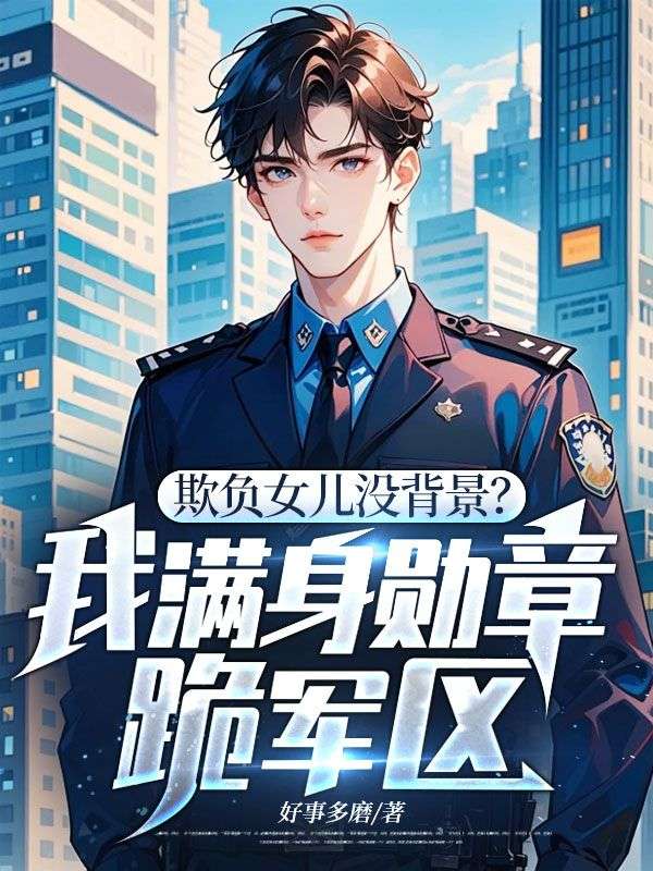 赵蒙生靳开来 欺负女儿没背景？我满身勋章跪军区完结版在线阅读