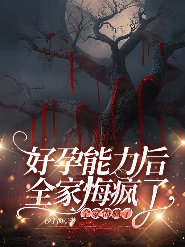 月傀赐予我爸好孕能力后，全家悔疯了