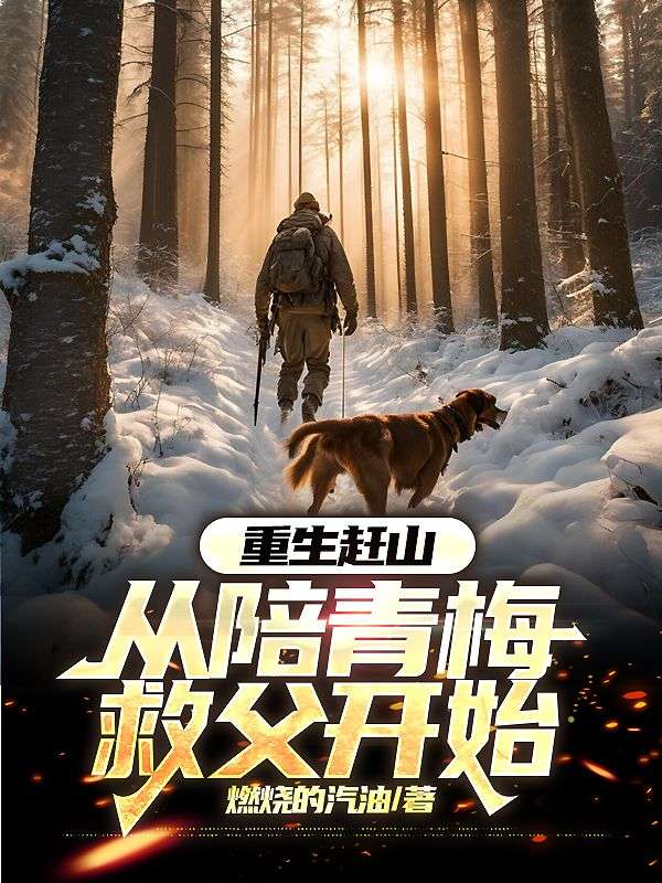 吴长山袁克良 重生赶山：从陪青梅救父开始完结版在线阅读