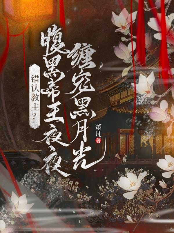错认教主？腹黑帝王夜夜缠宠黑月光雨蝶飞卓文君小说完整篇在线阅读