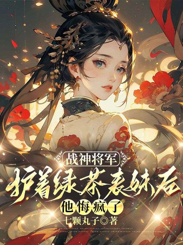 战神将军护着绿茶表妹后，他悔疯了谢玄萧珏小说完整篇在线阅读