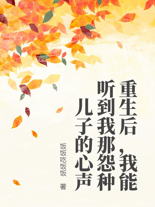 重生后，我能听到我那怨种儿子的心声