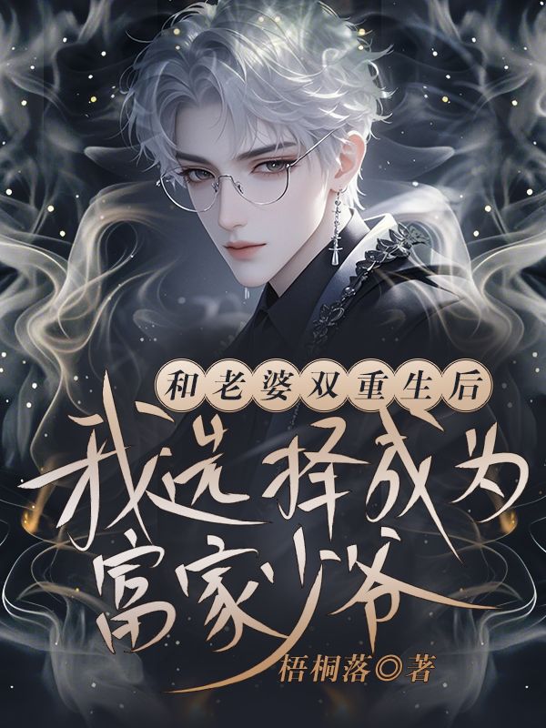 和老婆双重生后，我选择成为富家少爷