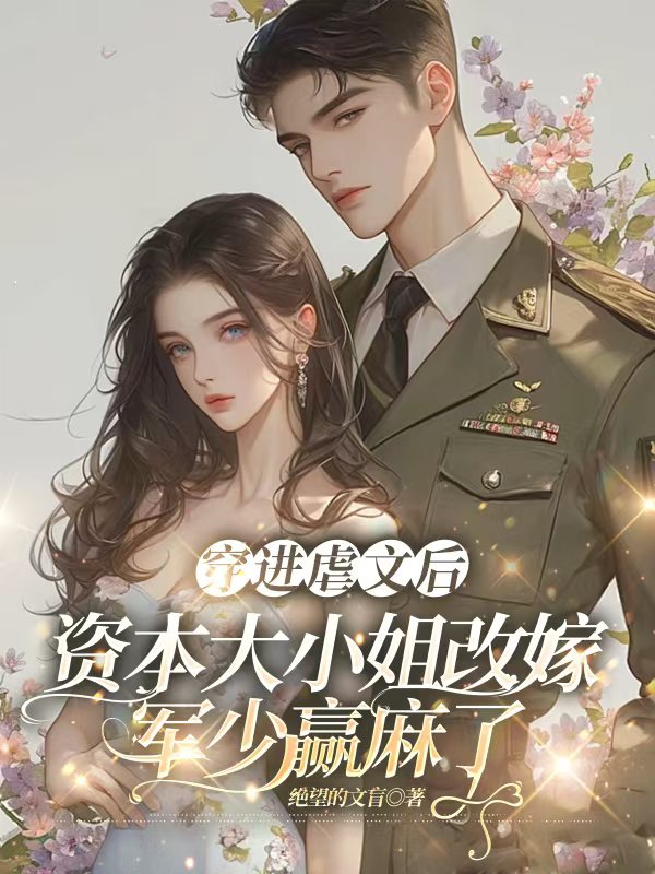穿进虐文后，资本大小姐改嫁军少赢麻了小说