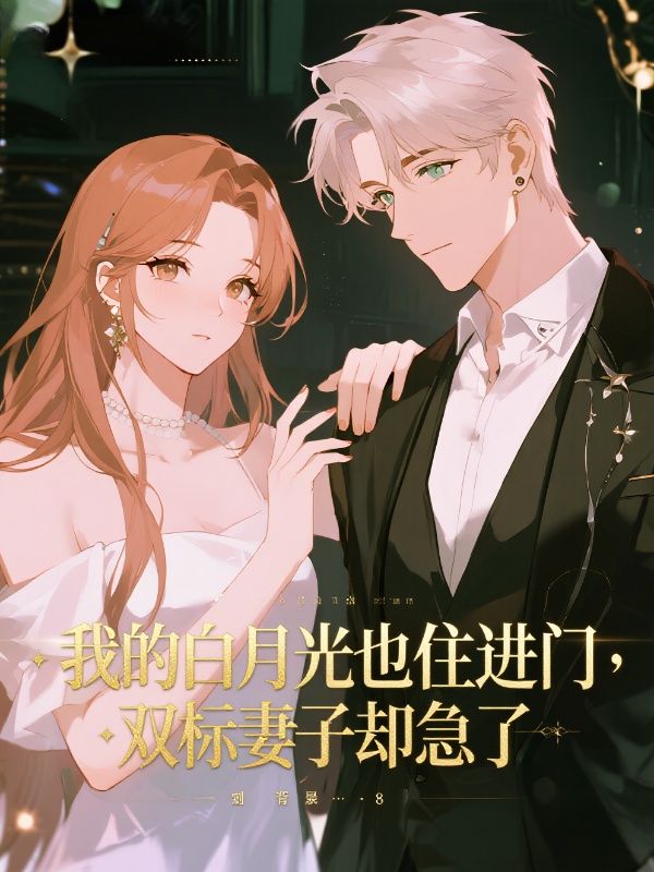 我的白月光也住进门,双标妻子却急了