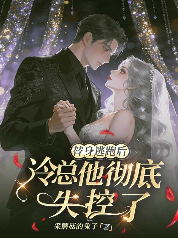 替身逃跑后，冷总他彻底失控了