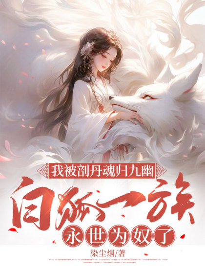 我被剖丹魂归九幽，白狐一族永世为奴了小说