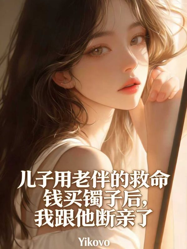 儿子用老伴的救命钱买镯子后，我跟他断亲了