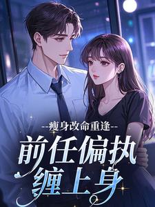 瘦身改命重逢，前任偏执缠上身