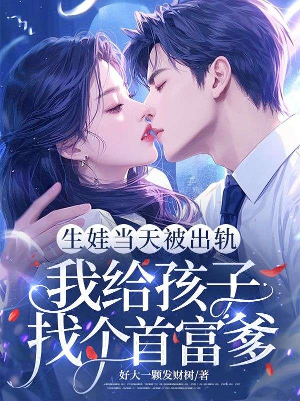 生娃当天被出轨,我给孩子找个首富爹