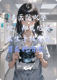 去医院做孕检，却发现女医生手机有我男友的情侣照片。