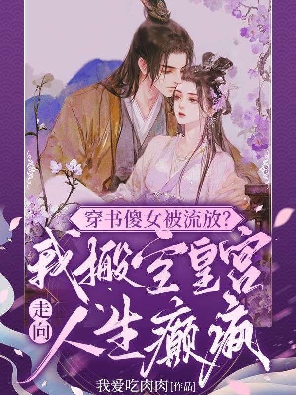 穿书傻女被流放？我搬空皇宫走向人生癫疯小说