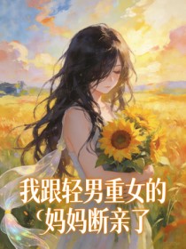 我跟轻男重女的妈妈断亲了小说