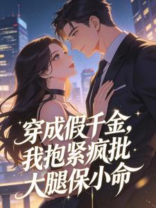 穿成假千金，我抱紧疯批大腿保小命小说