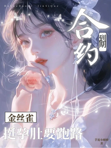 合约到期，金丝雀挺孕肚要跑路小说