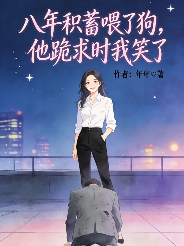 林跃林清漪 八年积蓄喂了狗，他跪求时我笑了完结版在线阅读
