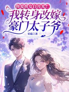 你爱捞女白月光？我转身改嫁豪门太子爷