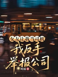 女友让我当司机，我反手举报公司