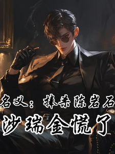 名义：捧杀陈岩石，沙瑞金慌了！