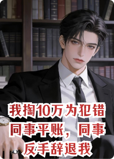 我掏10万为犯错同事平账，同事反手辞退我
