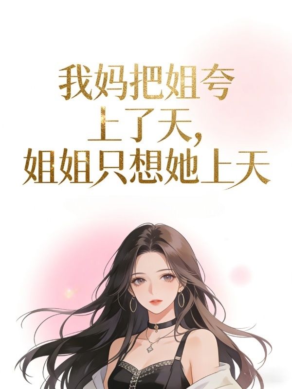 我妈把姐夸上了天，姐姐只想她上天