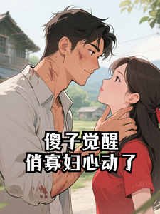 傻子觉醒，俏寡妇心动了