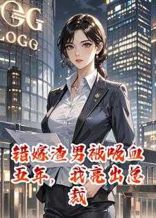 错嫁凤凰男被吸血五年，我亮出总裁身份，他全家吓跪了